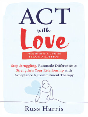 cover image of ACT with Love: Stop Struggling, Reconcile Differences, and Strengthen Your Relationship with Acceptance and Commitment Therapy